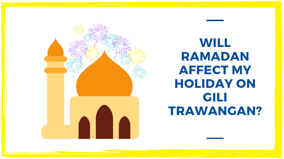 Will Ramadan affect my holiday on Gili Trawangan?